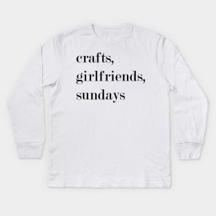 Crafts, Girlfriends, Sundays. Kids Long Sleeve T-Shirt